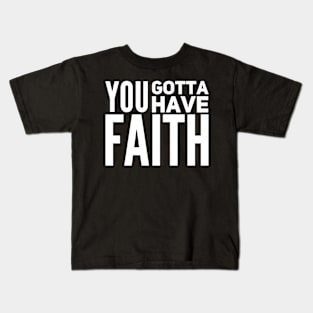 You gotta have faith Kids T-Shirt